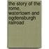 The Story Of The Rome, Watertown And Ogdensburgh Railroad