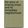 The Story of Charing Cross and Its Immediate Neighborhood door J. Holden Macmichael
