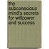 The Subconscious Mind's Secrets For Willpower And Success