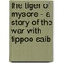 The Tiger of Mysore - A Story of the War with Tippoo Saib