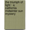 The Triumph Of Light : A California Midwinter Sun Mystery door Onbekend