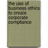 The Use of Business Ethics to Create Corporate Compliance