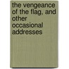 The Vengeance Of The Flag, And Other Occasional Addresses by Henry Dodge Estabrook