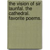 The Vision Of Sir Launfal. The Cathedral. Favorite Poems. door James Russell Lowell