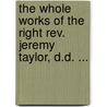 The Whole Works Of The Right Rev. Jeremy Taylor, D.D. ... door Onbekend
