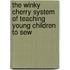 The Winky Cherry System of Teaching Young Children to Sew