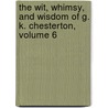 The Wit, Whimsy, And Wisdom Of G. K. Chesterton, Volume 6 door Gilbert Keith Chesterton