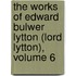 The Works Of Edward Bulwer Lytton (Lord Lytton), Volume 6
