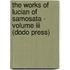 The Works Of Lucian Of Samosata - Volume Iii (Dodo Press)