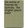 The Works Of Thomas De Quincey,  The English Opium Eater door Anonymous Anonymous