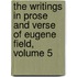 The Writings In Prose And Verse Of Eugene Field, Volume 5