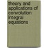 Theory And Applications Of Convolution Integral Equations