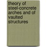 Theory of Steel-Concrete Arches and of Vaulted Structures door William Cain