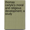 Thomas Carlyle's Moral And Religious Development; A Study by Ewald Flügel