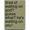 Tired Of Waiting On God? Guess What? He's Waiting On You! door David W. Dye