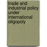 Trade and Industrial Policy Under International Oligopoly door Yoshiyasu Ono