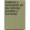 Tradicion y Renovacion En Las Ciencias Sociales y Humanas door Noemi Girbal-Blacha