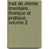 Trait de Chimie Lmentaire, Thorique Et Pratique, Volume 2