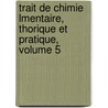 Trait de Chimie Lmentaire, Thorique Et Pratique, Volume 5 door Louis Jacques Thï¿½Nard
