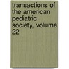 Transactions Of The American Pediatric Society, Volume 22 by Unknown