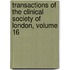 Transactions Of The Clinical Society Of London, Volume 16