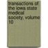 Transactions Of The Iowa State Medical Society, Volume 10