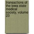 Transactions of the Iowa State Medical Society, Volume 23