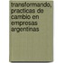 Transformando, Practicas de Cambio En Empresas Argentinas