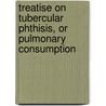 Treatise on Tubercular Phthisis, or Pulmonary Consumption door Sir James Clark