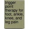 Trigger Point Therapy For Foot, Ankle, Knee, And Leg Pain by Valerie Deluane