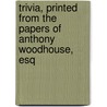 Trivia, Printed From The Papers Of Anthony Woodhouse, Esq door Logan Pearsall Smith