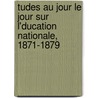 Tudes Au Jour Le Jour Sur L'Ducation Nationale, 1871-1879 door Flix Pcaut
