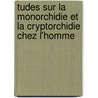 Tudes Sur La Monorchidie Et La Cryptorchidie Chez L'Homme door Ernest Godard
