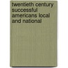 Twentieth Century Successful Americans Local And National by Unknown
