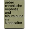Ueber Chronische Nephritis Und Albuminurie Im Kindesalter door O. Heubner