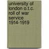 University Of London O.T.C. Roll Of War Service 1914-1919 by Unknown