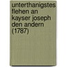 Unterthanigstes Flehen an Kayser Joseph Den Andern (1787) door Paul Rudolph Gottschling