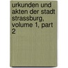 Urkunden Und Akten Der Stadt Strassburg, Volume 1, Part 2 by Walter Friedensburg