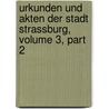 Urkunden Und Akten Der Stadt Strassburg, Volume 3, Part 2 by Walter Friedensburg