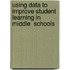 Using Data To Improve Student Learning In Middle  Schools