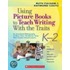 Using Picture Books to Teach Writing With the Traits, K-2