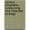 Vertical Integration, Outsourcing, And Corporate Strategy door Kathryn Rudie Harrigan