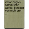 Victor Hugo's Sammtliche Werke, Bersetzt Von Mehreren ... by Victor Hugo