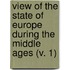 View Of The State Of Europe During The Middle Ages (V. 1)