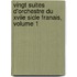 Vingt Suites D'Orchestre Du Xviie Sicle Franais, Volume 1