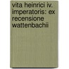 Vita Heinrici Iv. Imperatoris: Ex Recensione Wattenbachii door Onbekend