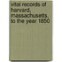 Vital Records Of Harvard, Massachusetts, To The Year 1850