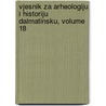 Vjesnik Za Arheologiju I Historiju Dalmatinsku, Volume 18 door Frane Bulic