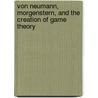 Von Neumann, Morgenstern, And The Creation Of Game Theory door Robert Leonard