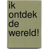 Ik ontdek de wereld!